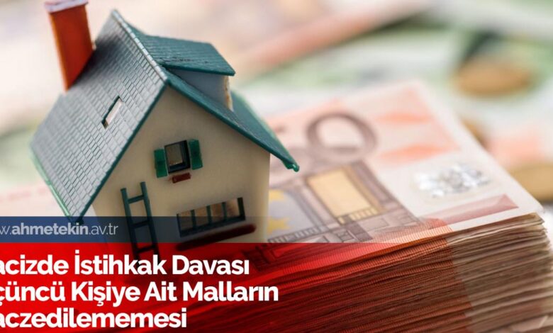 Hacizde İstihkak Davası Üçüncü Kişiye Ait Malların Haczedilememesi